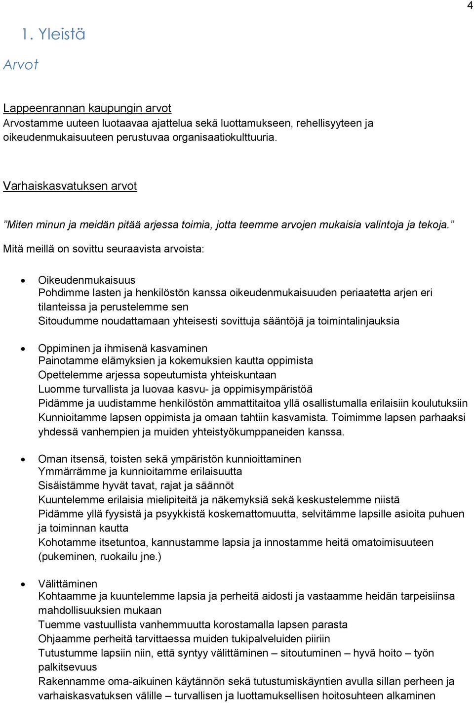 Mitä meillä on sovittu seuraavista arvoista: Oikeudenmukaisuus Pohdimme lasten ja henkilöstön kanssa oikeudenmukaisuuden periaatetta arjen eri tilanteissa ja perustelemme sen Sitoudumme noudattamaan