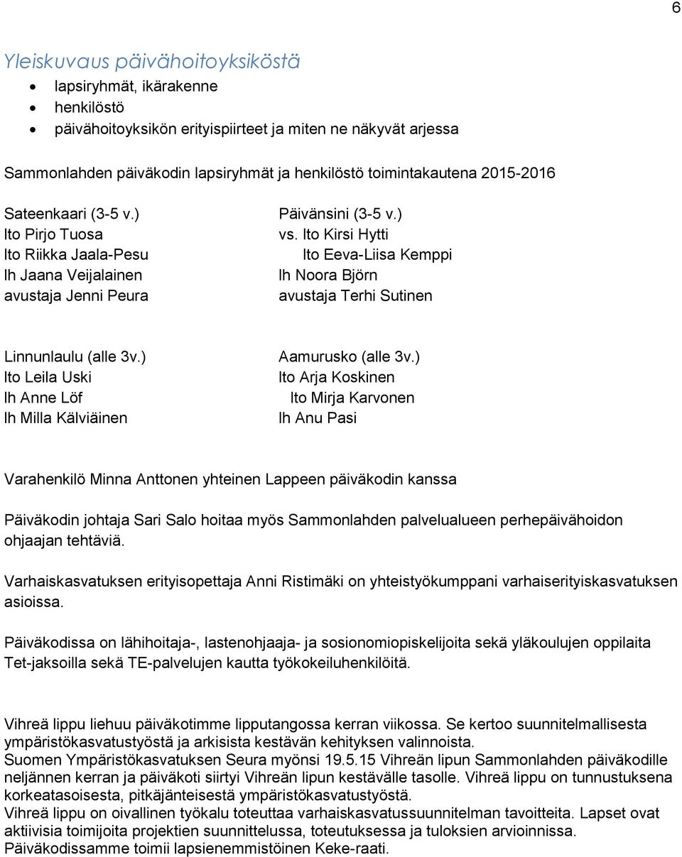 lto Kirsi Hytti lto Eeva-Liisa Kemppi lh Noora Björn avustaja Terhi Sutinen Linnunlaulu (alle 3v.) lto Leila Uski lh Anne Löf lh Milla Kälviäinen Aamurusko (alle 3v.