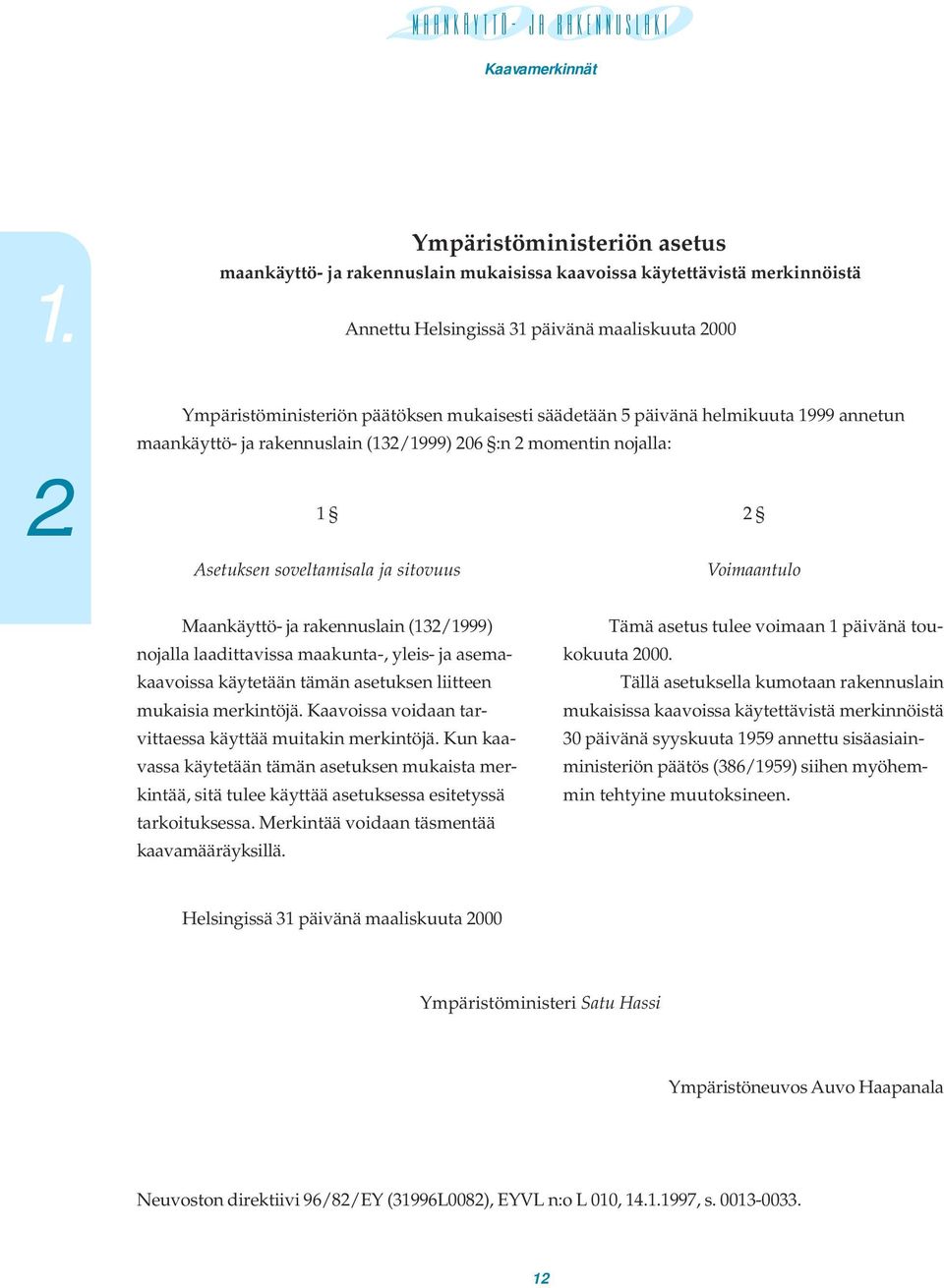 (132/1999) nojalla laadittavissa maakunta-, yleis- ja asemakaavoissa käytetään tämän asetuksen liitteen mukaisia merkintöjä. Kaavoissa voidaan tarvittaessa käyttää muitakin merkintöjä.