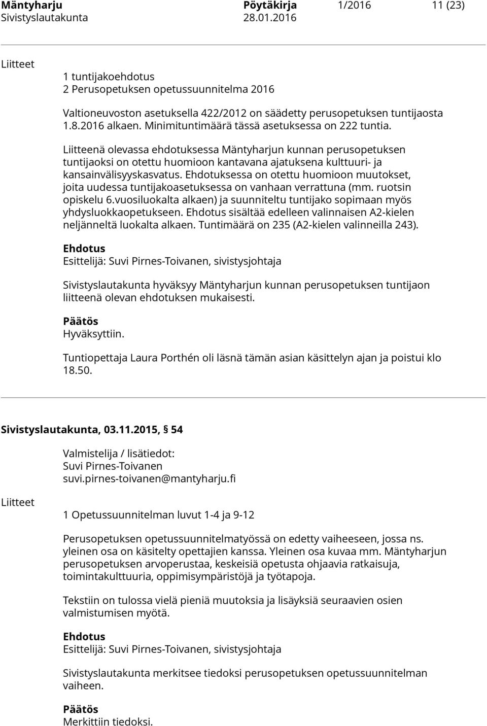Liitteenä olevassa ehdotuksessa Mäntyharjun kunnan perusopetuksen tuntijaoksi on otettu huomioon kantavana ajatuksena kulttuuri- ja kansainvälisyyskasvatus.