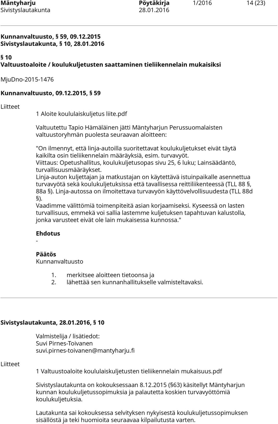 pdf Valtuutettu Tapio Hämäläinen jätti Mäntyharjun Perussuomalaisten valtuustoryhmän puolesta seuraavan aloitteen: "On ilmennyt, että linja-autoilla suoritettavat koulukuljetukset eivät täytä