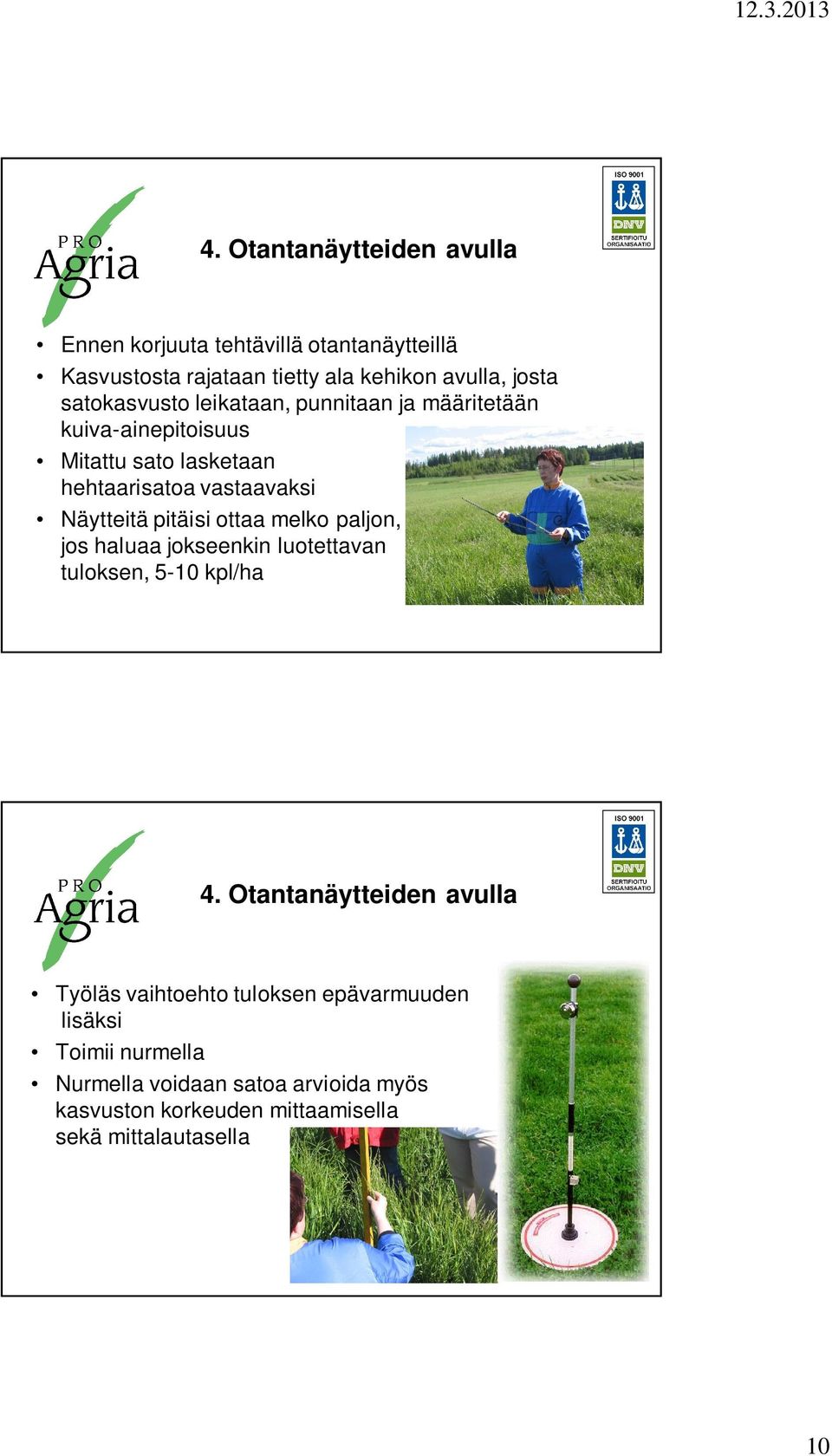 pitäisi ottaa melko paljon, jos haluaa jokseenkin luotettavan tuloksen, 5-10 kpl/ha 4.