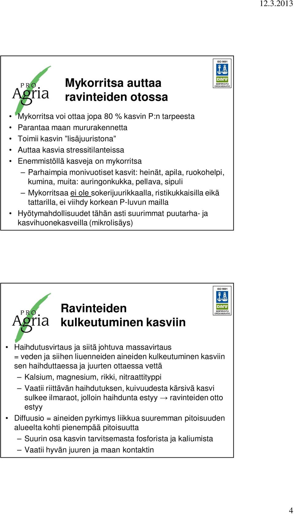 ei viihdy korkean P-luvun mailla Hyötymahdollisuudet tähän asti suurimmat puutarha- ja kasvihuonekasveilla (mikrolisäys) Ravinteiden kulkeutuminen kasviin Haihdutusvirtaus ja siitä johtuva