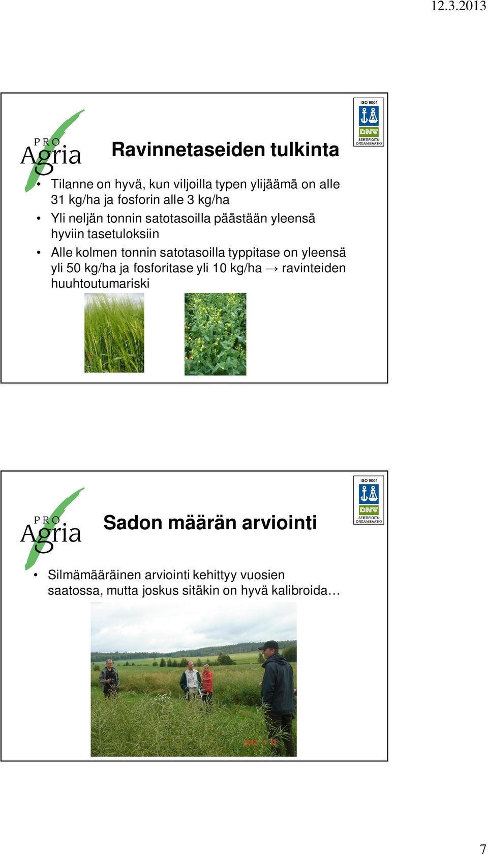 satotasoilla typpitase on yleensä yli 50 kg/ha ja fosforitase yli 10 kg/ha ravinteiden huuhtoutumariski