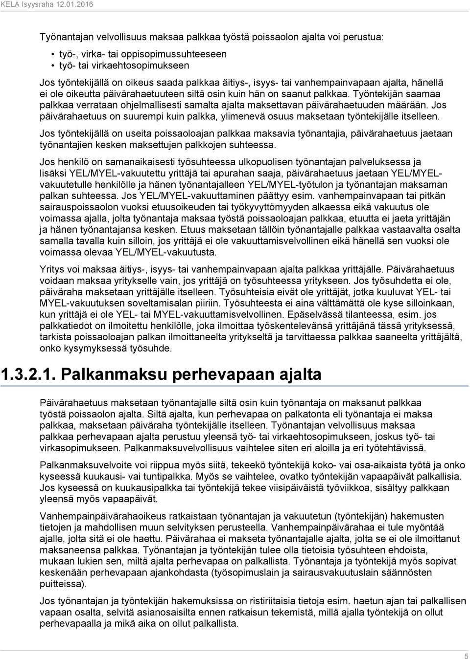 Työntekijän saamaa palkkaa verrataan ohjelmallisesti samalta ajalta maksettavan päivärahaetuuden määrään. Jos päivärahaetuus on suurempi kuin palkka, ylimenevä osuus maksetaan työntekijälle itselleen.