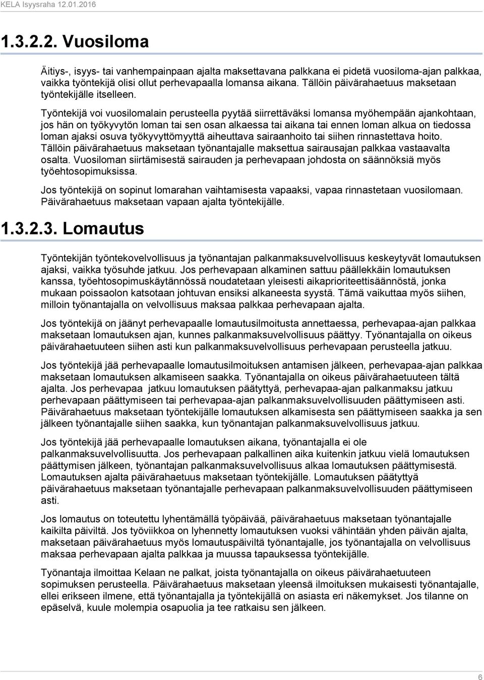 Työntekijä voi vuosilomalain perusteella pyytää siirrettäväksi lomansa myöhempään ajankohtaan, jos hän on työkyvytön loman tai sen osan alkaessa tai aikana tai ennen loman alkua on tiedossa loman