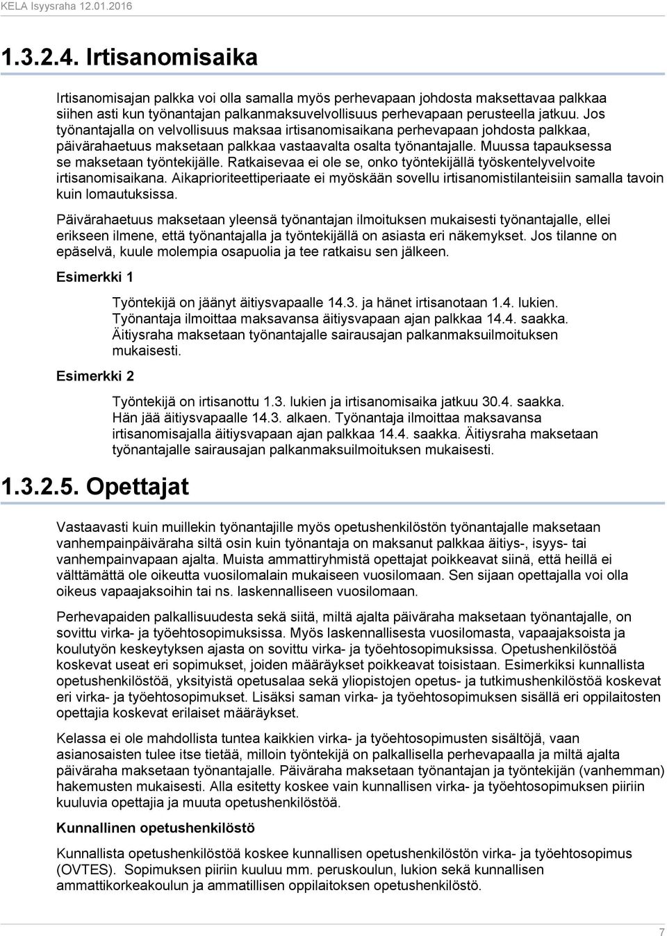 Muussa tapauksessa se maksetaan työntekijälle. Ratkaisevaa ei ole se, onko työntekijällä työskentelyvelvoite irtisanomisaikana.