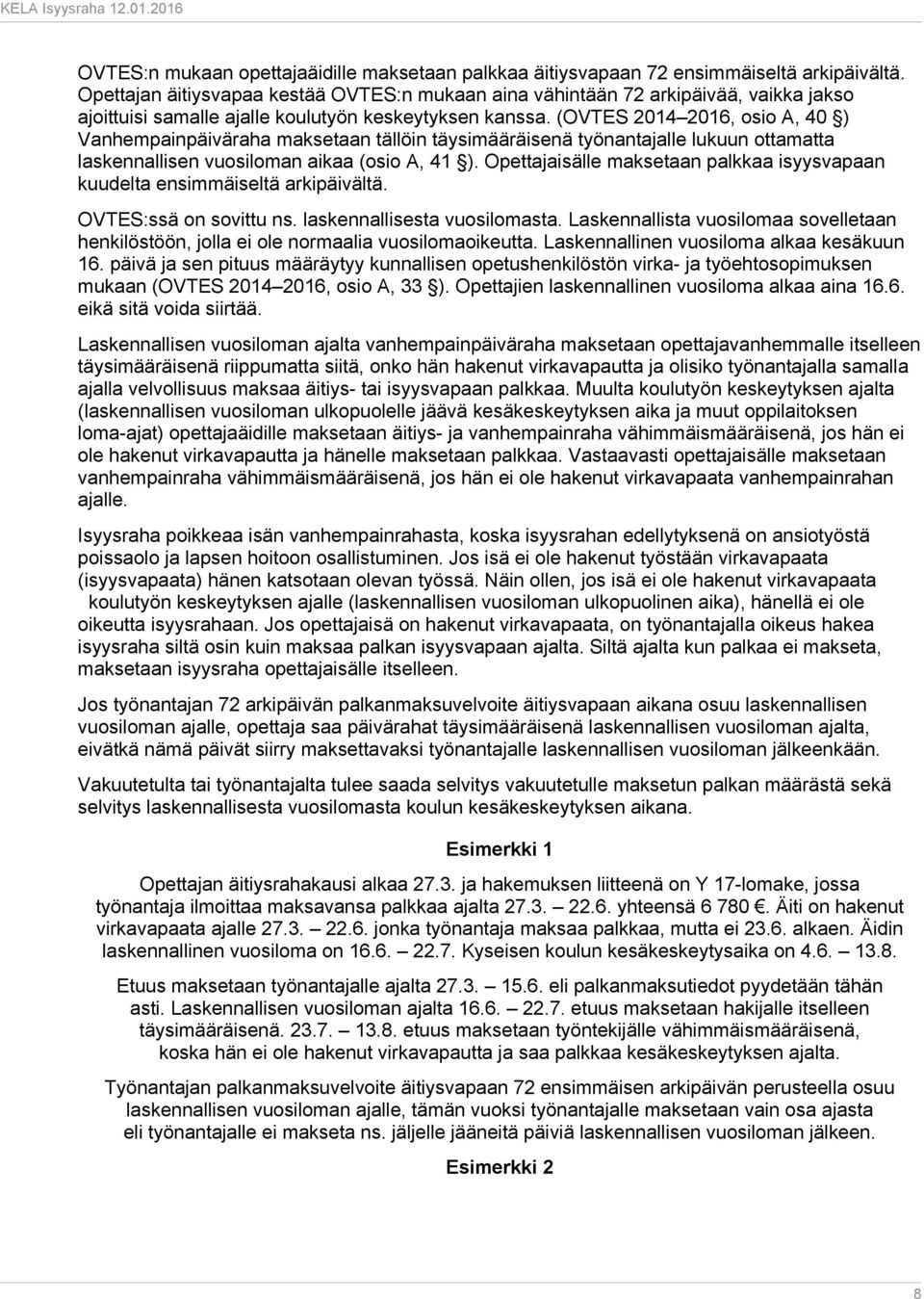 (OVTES 2014 2016, osio A, 40 ) Vanhempainpäiväraha maksetaan tällöin täysimääräisenä työnantajalle lukuun ottamatta laskennallisen vuosiloman aikaa (osio A, 41 ).