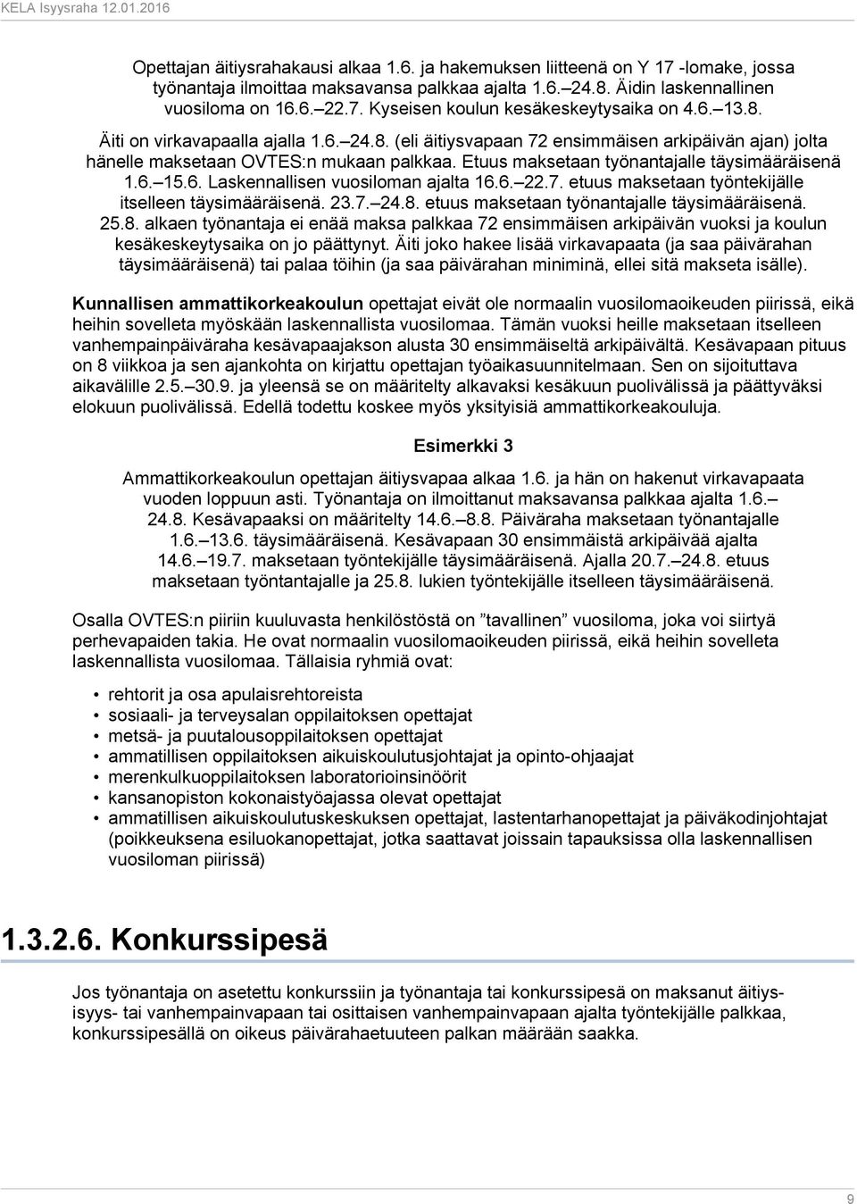 6. Laskennallisen vuosiloman ajalta 16.6. 22.7. etuus maksetaan työntekijälle itselleen täysimääräisenä. 23.7. 24.8.