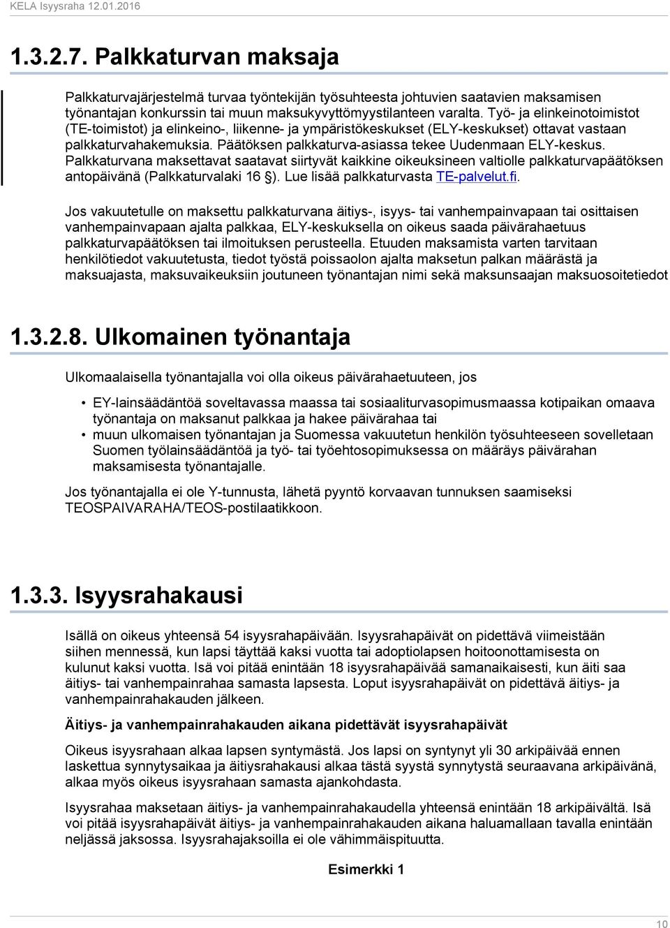 Päätöksen palkkaturva-asiassa tekee Uudenmaan ELY-keskus. Palkkaturvana maksettavat saatavat siirtyvät kaikkine oikeuksineen valtiolle palkkaturvapäätöksen antopäivänä (Palkkaturvalaki 16 ).