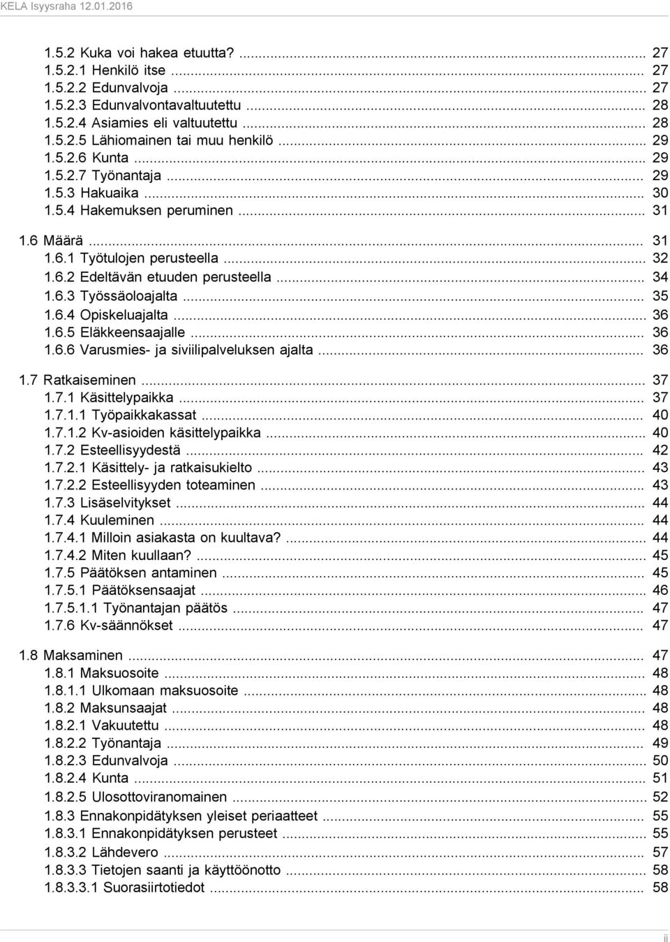 6.3 Työssäoloajalta... 35 1.6.4 Opiskeluajalta... 36 1.6.5 Eläkkeensaajalle... 36 1.6.6 Varusmies- ja siviilipalveluksen ajalta... 36 1.7 Ratkaiseminen... 37 1.7.1 Käsittelypaikka... 37 1.7.1.1 Työpaikkakassat.