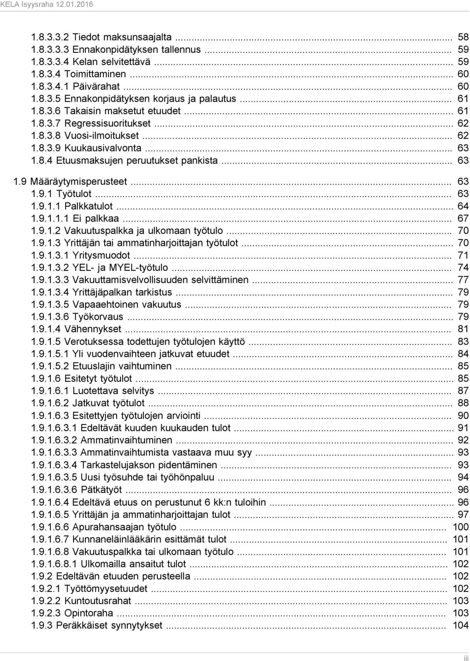 .. 63 1.9.1 Työtulot... 63 1.9.1.1 Palkkatulot... 64 1.9.1.1.1 Ei palkkaa... 67 1.9.1.2 Vakuutuspalkka ja ulkomaan työtulo... 70 1.9.1.3 Yrittäjän tai ammatinharjoittajan työtulot... 70 1.9.1.3.1 Yritysmuodot.