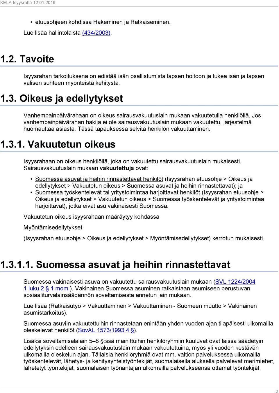 Jos vanhempainpäivärahan hakija ei ole sairausvakuutuslain mukaan vakuutettu, järjestelmä huomauttaa asiasta. Tässä tapauksessa selvitä henkilön vakuuttaminen. 1.