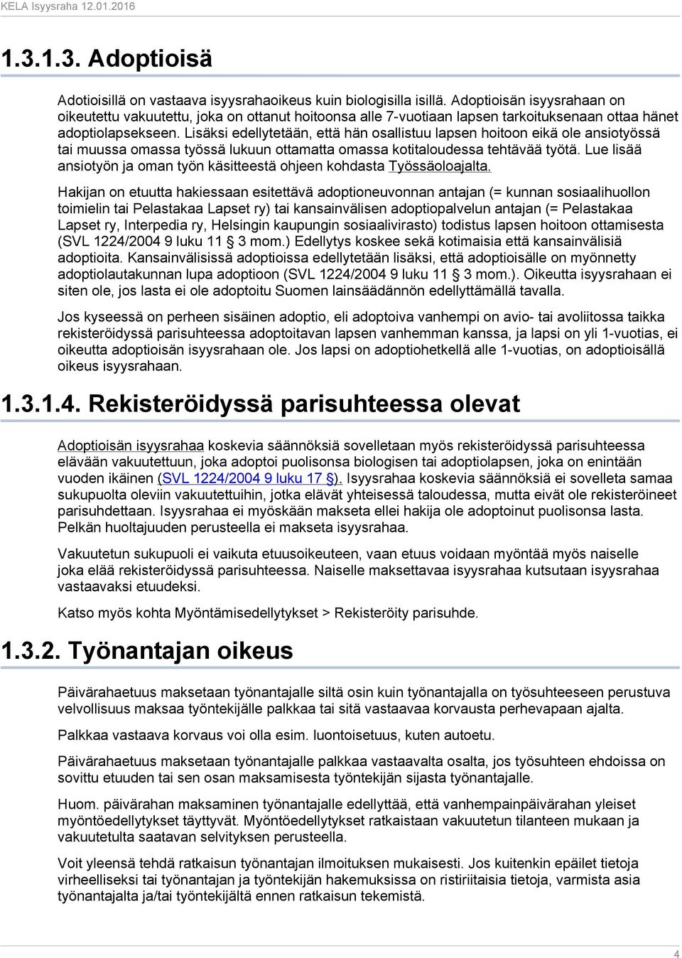 Lisäksi edellytetään, että hän osallistuu lapsen hoitoon eikä ole ansiotyössä tai muussa omassa työssä lukuun ottamatta omassa kotitaloudessa tehtävää työtä.