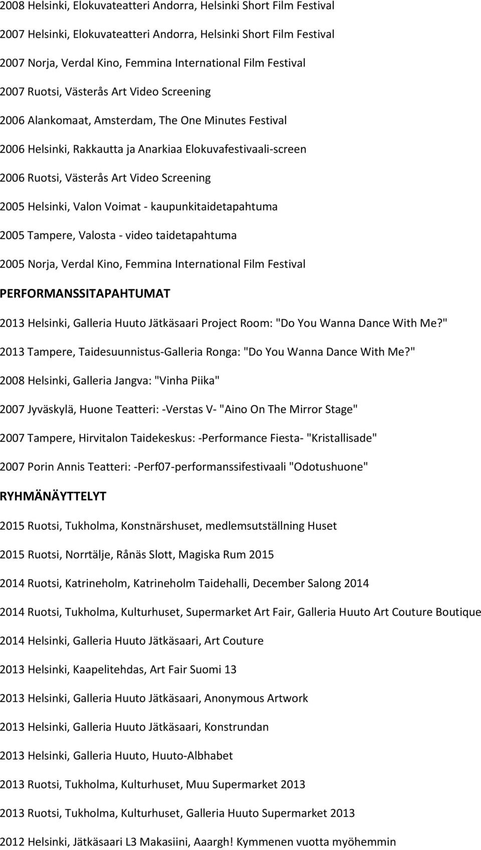 2005 Helsinki, Valon Voimat - kaupunkitaidetapahtuma 2005 Tampere, Valosta - video taidetapahtuma 2005 Norja, Verdal Kino, Femmina International Film Festival PERFORMANSSITAPAHTUMAT 2013 Helsinki,