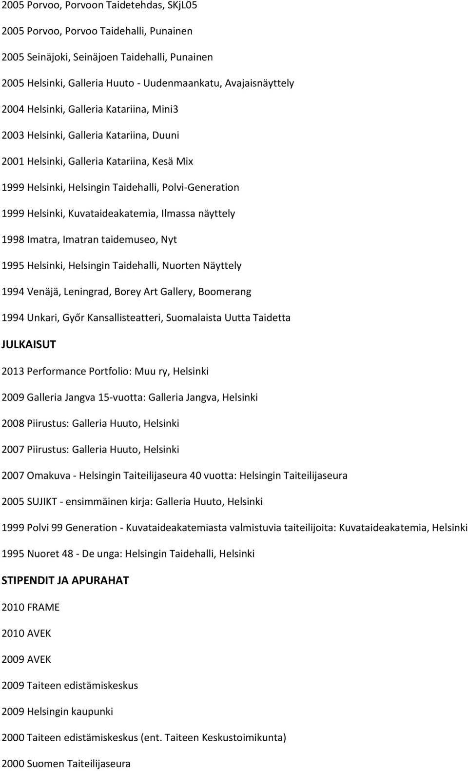 Kuvataideakatemia, Ilmassa näyttely 1998 Imatra, Imatran taidemuseo, Nyt 1995 Helsinki, Helsingin Taidehalli, Nuorten Näyttely 1994 Venäjä, Leningrad, Borey Art Gallery, Boomerang 1994 Unkari, Győr