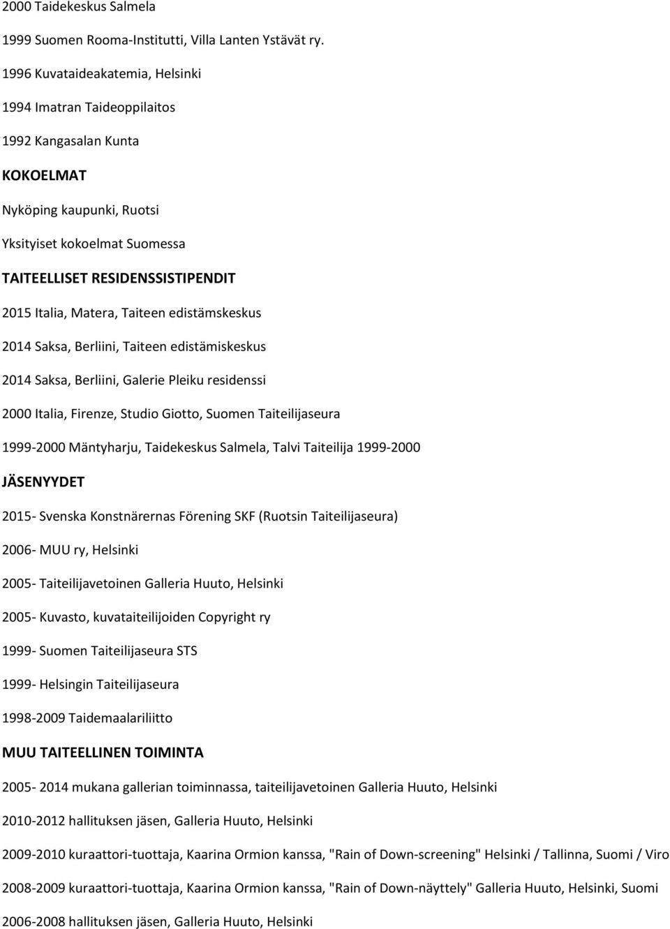 Matera, Taiteen edistämskeskus 2014 Saksa, Berliini, Taiteen edistämiskeskus 2014 Saksa, Berliini, Galerie Pleiku residenssi 2000 Italia, Firenze, Studio Giotto, Suomen Taiteilijaseura 1999-2000