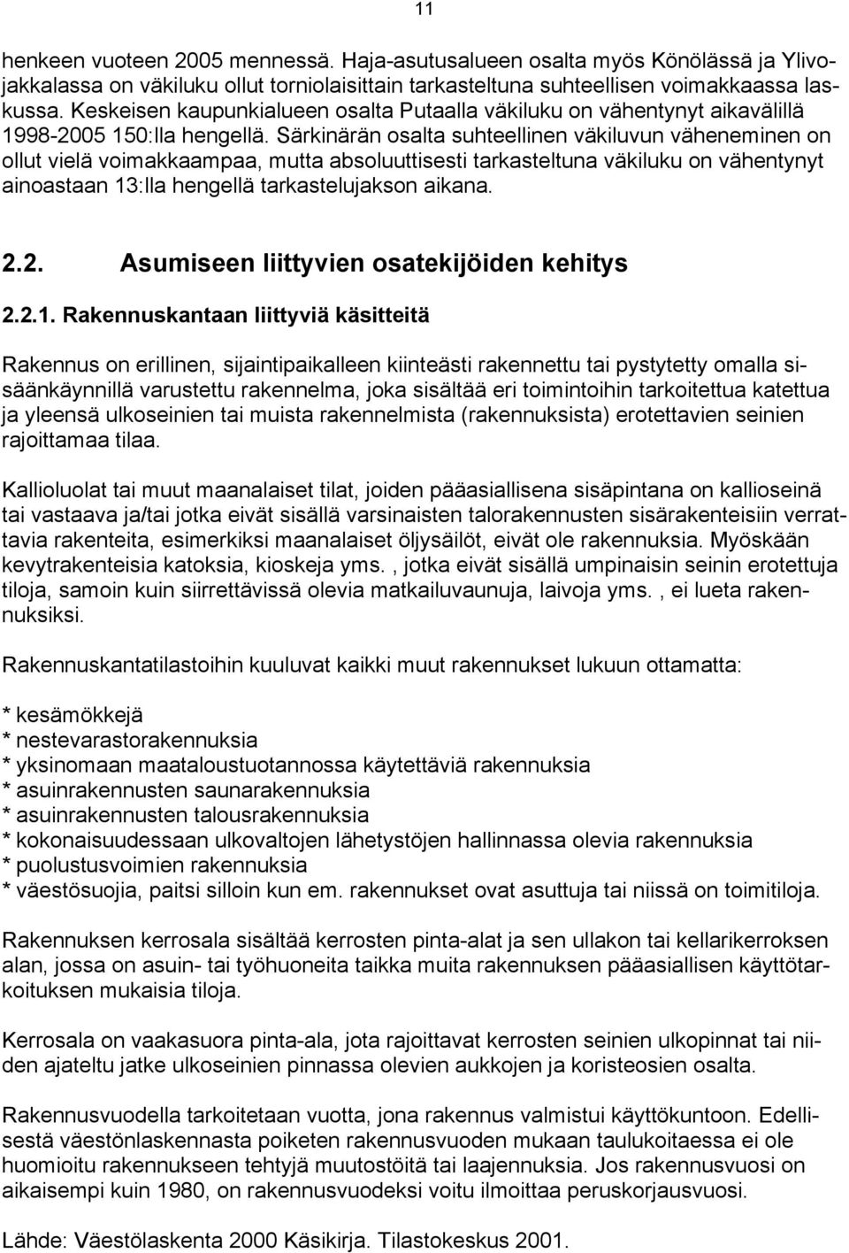 Särkinärän osalta suhteellinen väkiluvun väheneminen on ollut vielä voimakkaampaa, mutta absoluuttisesti tarkasteltuna väkiluku on vähentynyt ainoastaan 13:lla hengellä tarkastelujakson aikana. 2.