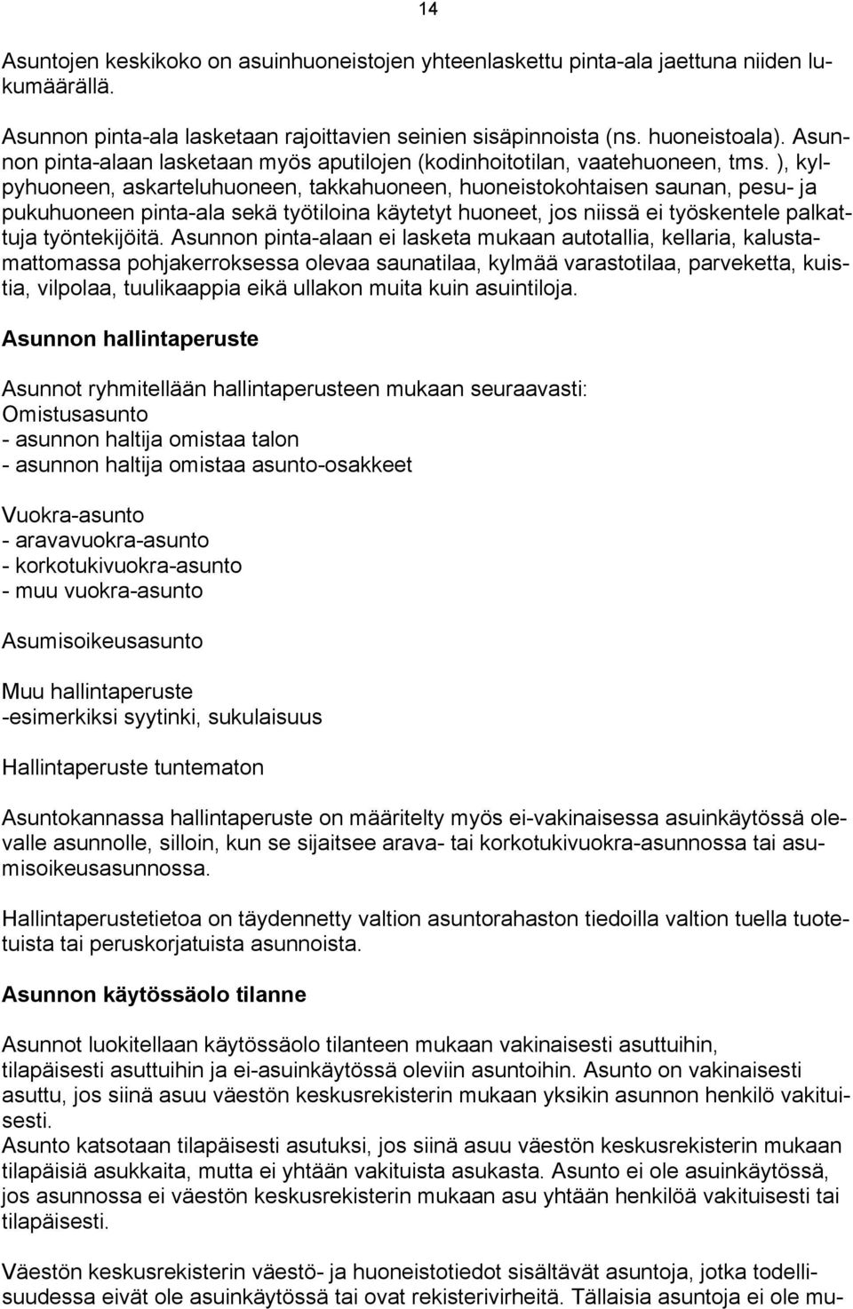 ), kylpyhuoneen, askarteluhuoneen, takkahuoneen, huoneistokohtaisen saunan, pesu- ja pukuhuoneen pinta-ala sekä työtiloina käytetyt huoneet, jos niissä ei työskentele palkattuja työntekijöitä.