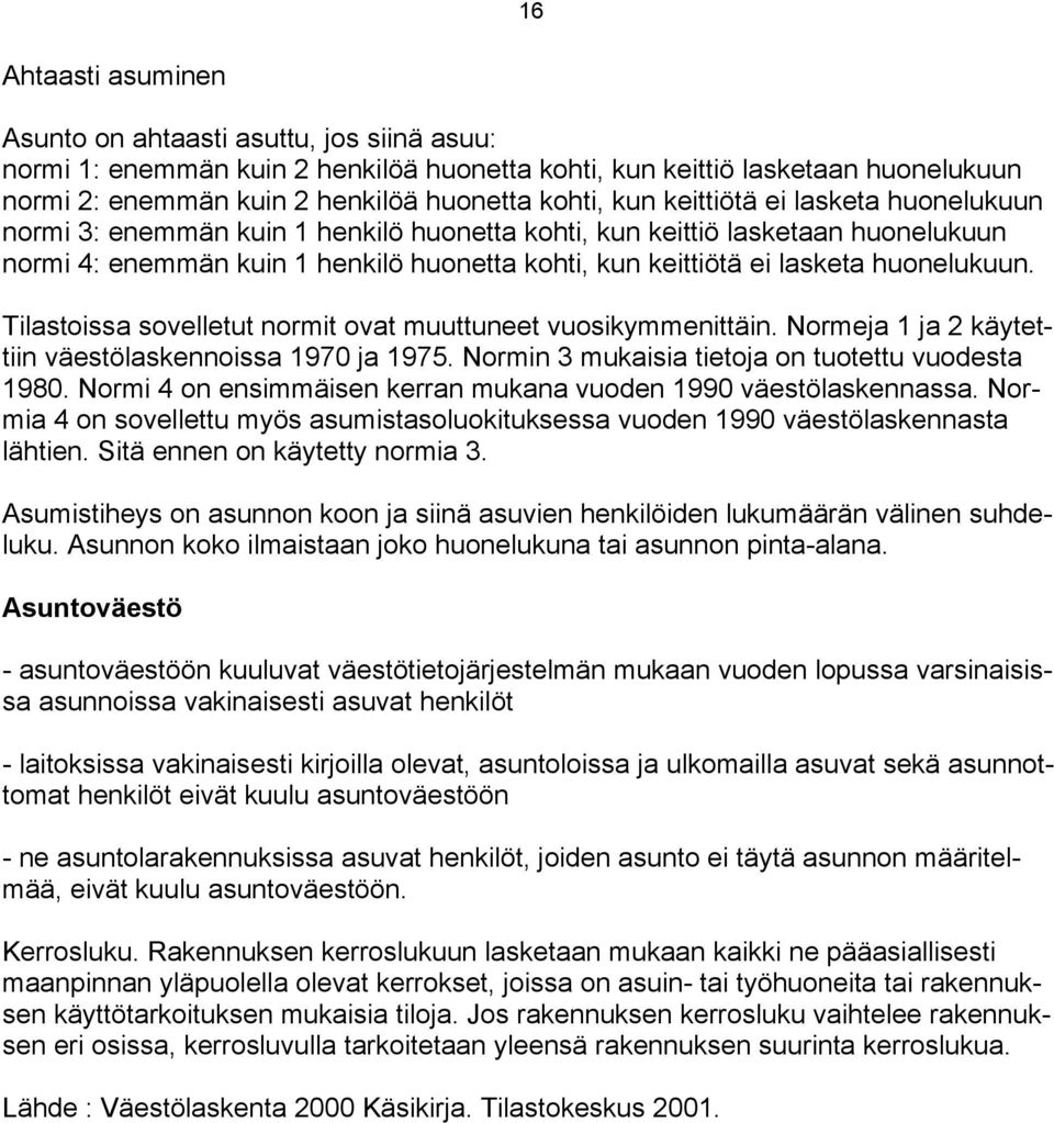 Tilastoissa sovelletut normit ovat muuttuneet vuosikymmenittäin. Normeja 1 ja 2 käytettiin väestölaskennoissa 1970 ja 1975. Normin 3 mukaisia tietoja on tuotettu vuodesta 1980.