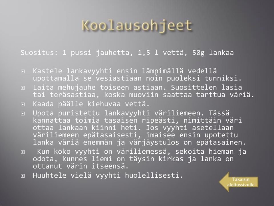 Upota puristettu lankavyyhti väriliemeen. Tässä kannattaa toimia tasaisen ripeästi, nimittäin väri ottaa lankaan kiinni heti.