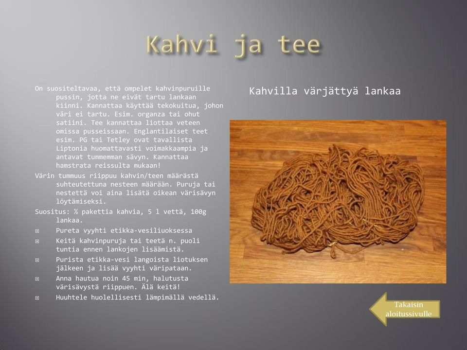 Kannattaa hamstrata reissulta mukaan! Värin tummuus riippuu kahvin/teen määrästä suhteutettuna nesteen määrään. Puruja tai nestettä voi aina lisätä oikean värisävyn löytämiseksi.