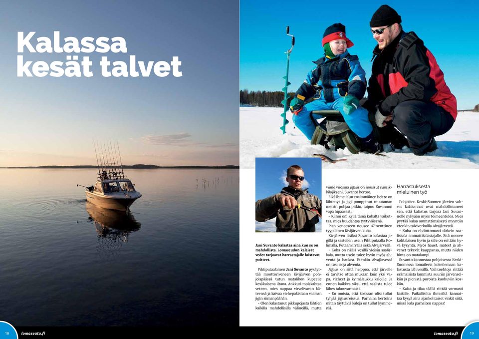 Ankkuri molskahtaa veteen, mies nappaa virvelivavan käteensä ja kaivaa viehepakistaan vaalean jigin siimanpäähän.