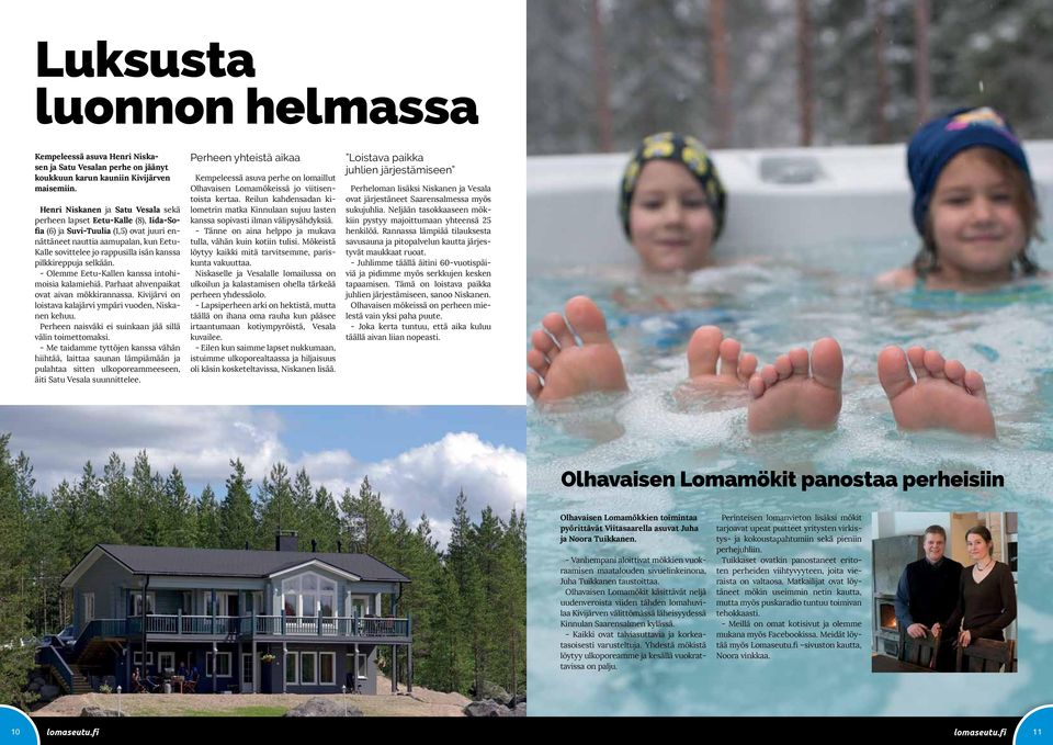 pilkkireppuja selkään. - Olemme Eetu-Kallen kanssa intohimoisia kalamiehiä. Parhaat ahvenpaikat ovat aivan mökkirannassa. Kivijärvi on loistava kalajärvi ympäri vuoden, Niskanen kehuu.