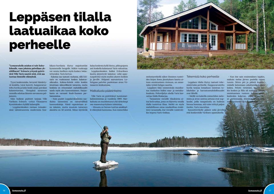 Tyyni koskenniska, kevyesti hämärtyvä kesäilta, tutut kaverit, huippuvarusteltu huvila ja koko koski oman porukan kalastettavissa. Ylempänä suvannon rannalla odottaa lämmin savusauna paljuineen.