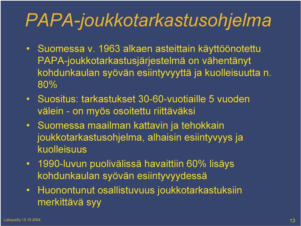 n. 80% Suositus: tarkastukset 30-60-vuotiaille 5 vuoden välein - on myös osoitettu riittäväksi Suomessa maailman kattavin ja tehokkain