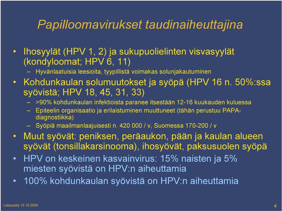 50%:ssa syövistä; HPV 18, 45, 31, 33) >90% kohdunkaulan infektioista paranee itsestään 12-16 kuukauden kuluessa Epiteelin organisaatio ja erilaistuminen muuttuneet (tähän perustuu