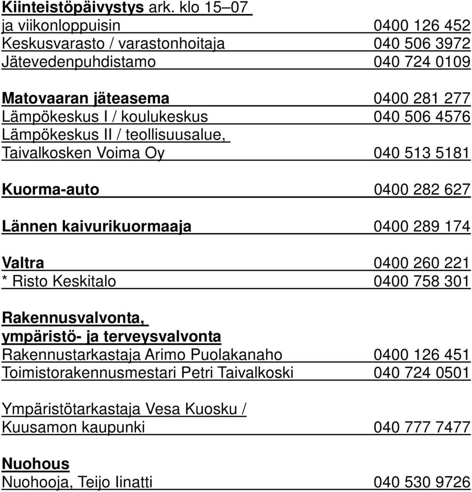 I / koulukeskus 040 506 4576 Lämpökeskus II / teollisuusalue, Taivalkosken Voima Oy 040 513 5181 Kuorma-auto 0400 282 627 Lännen kaivurikuormaaja 0400 289 174 Valtra