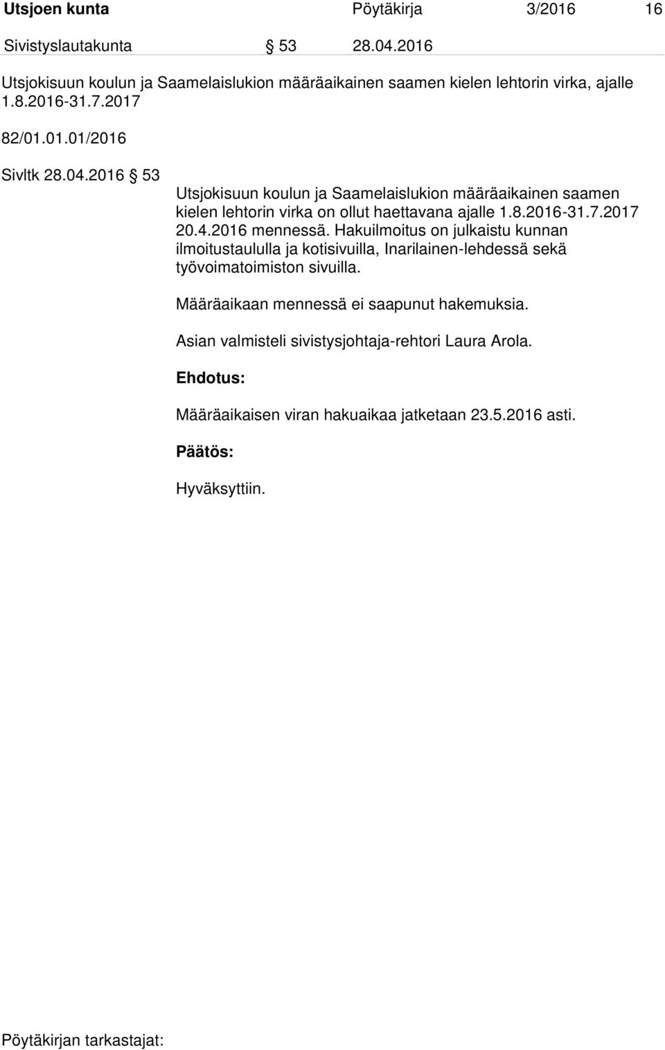 2016 53 Utsjokisuun koulun ja Saamelaislukion määräaikainen saamen kielen lehtorin virka on ollut haettavana ajalle 1.8.2016-31.7.2017 20.4.2016 mennessä.