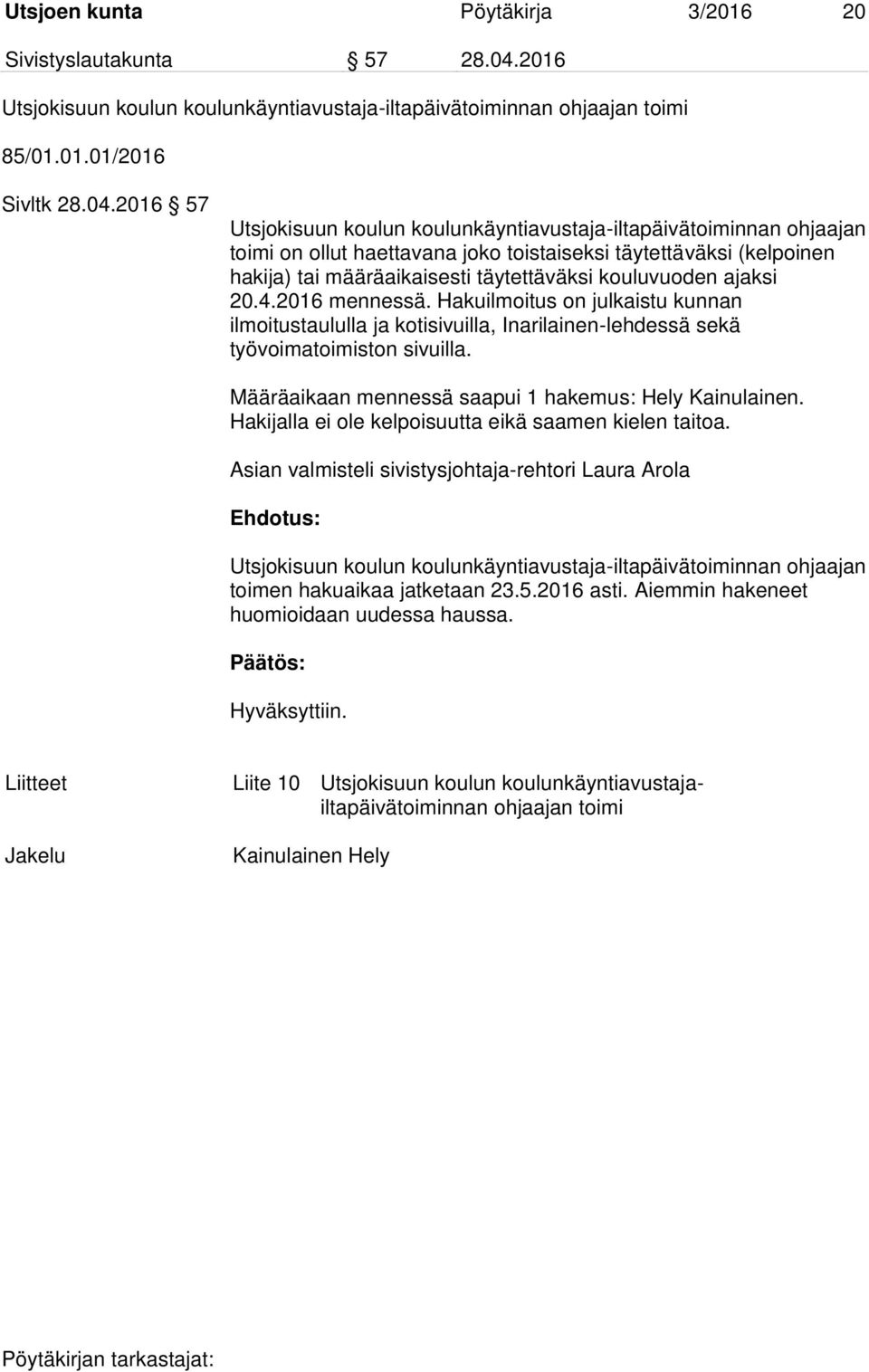 2016 57 Utsjokisuun koulun koulunkäyntiavustaja-iltapäivätoiminnan ohjaajan toimi on ollut haettavana joko toistaiseksi täytettäväksi (kelpoinen hakija) tai määräaikaisesti täytettäväksi kouluvuoden