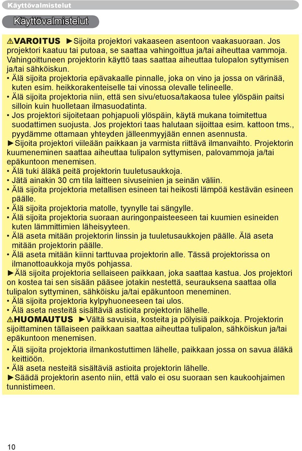 heikkorakenteiselle tai vinossa olevalle telineelle. Älä sijoita projektoria niin, että sen sivu/etuosa/takaosa tulee ylöspäin paitsi silloin kuin huolletaan ilmasuodatinta.