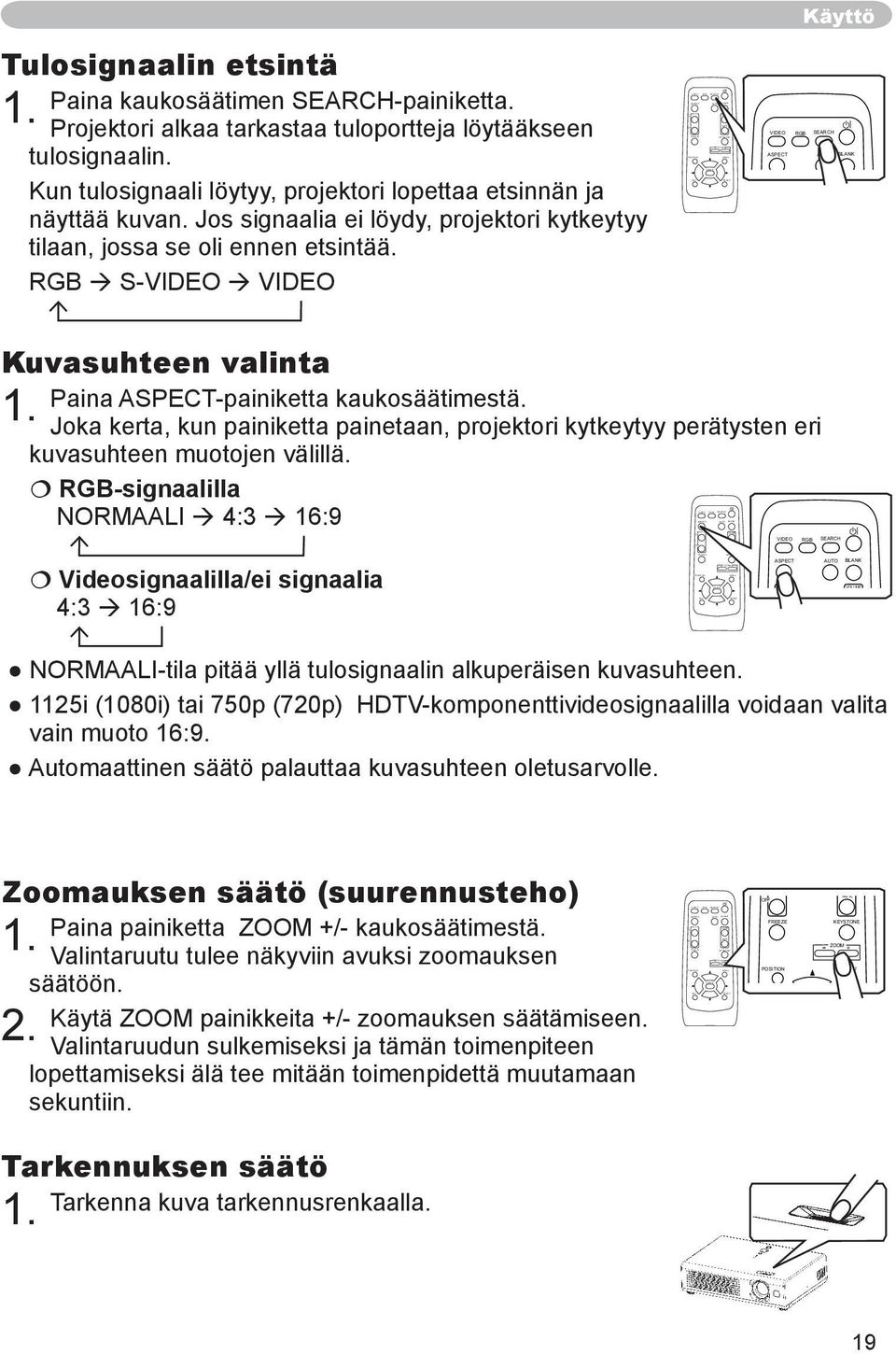 Projektori alkaa tarkastaa tuloportteja löytääkseen tulosignaalin. Kun tulosignaali löytyy, projektori lopettaa etsinnän ja näyttää kuvan.