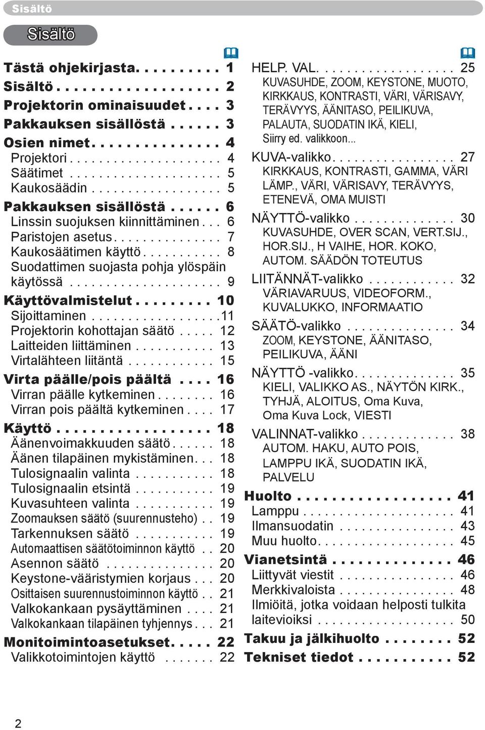 .......... 8 Suodattimen suojasta pohja ylöspäin käytössä..................... 9 Käyttövalmistelut......... 10 Sijoittaminen..................11 Projektorin kohottajan säätö.