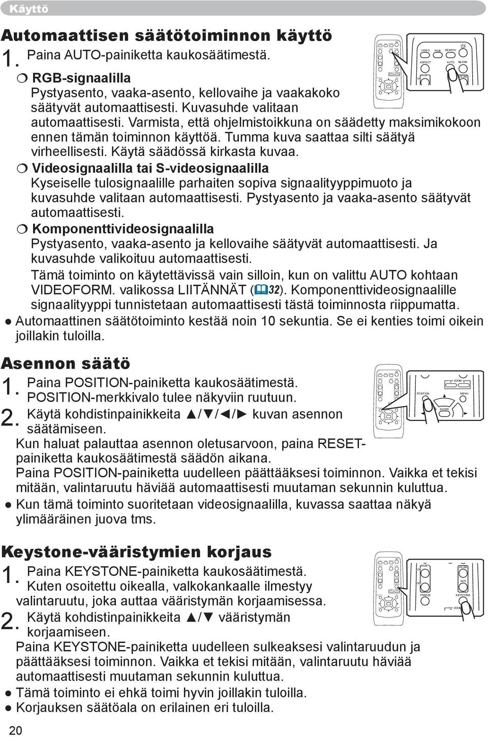 - MAGNIFY VOLUME ON RGB-signaalilla MUTE OFF Pystyasento, vaaka-asento, kellovaihe ja vaakakoko FREEZE säätyvät automaattisesti. Kuvasuhde valitaan - automaattisesti.