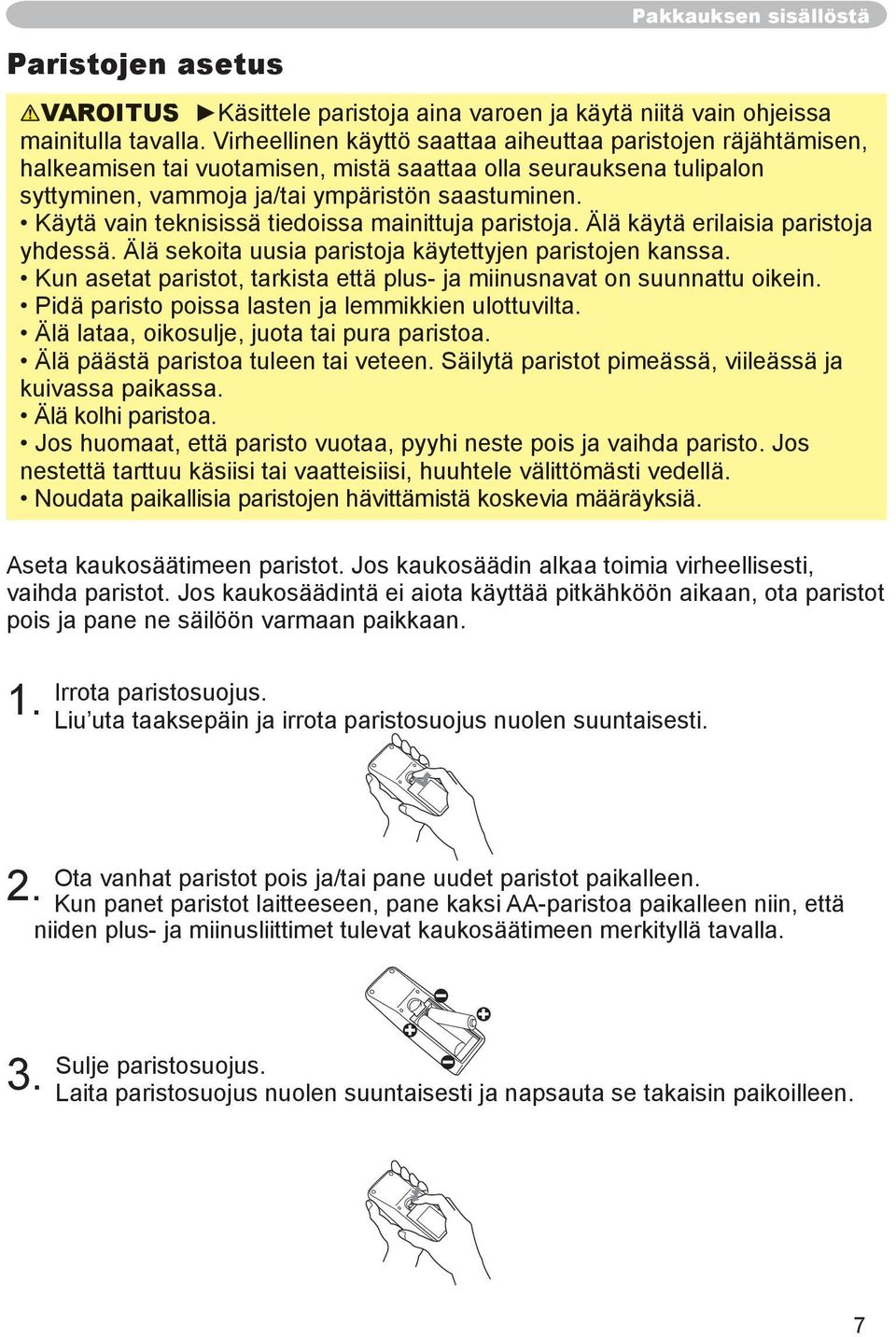 Käytä vain teknisissä tiedoissa mainittuja paristoja. Älä käytä erilaisia paristoja yhdessä. Älä sekoita uusia paristoja käytettyjen paristojen kanssa.