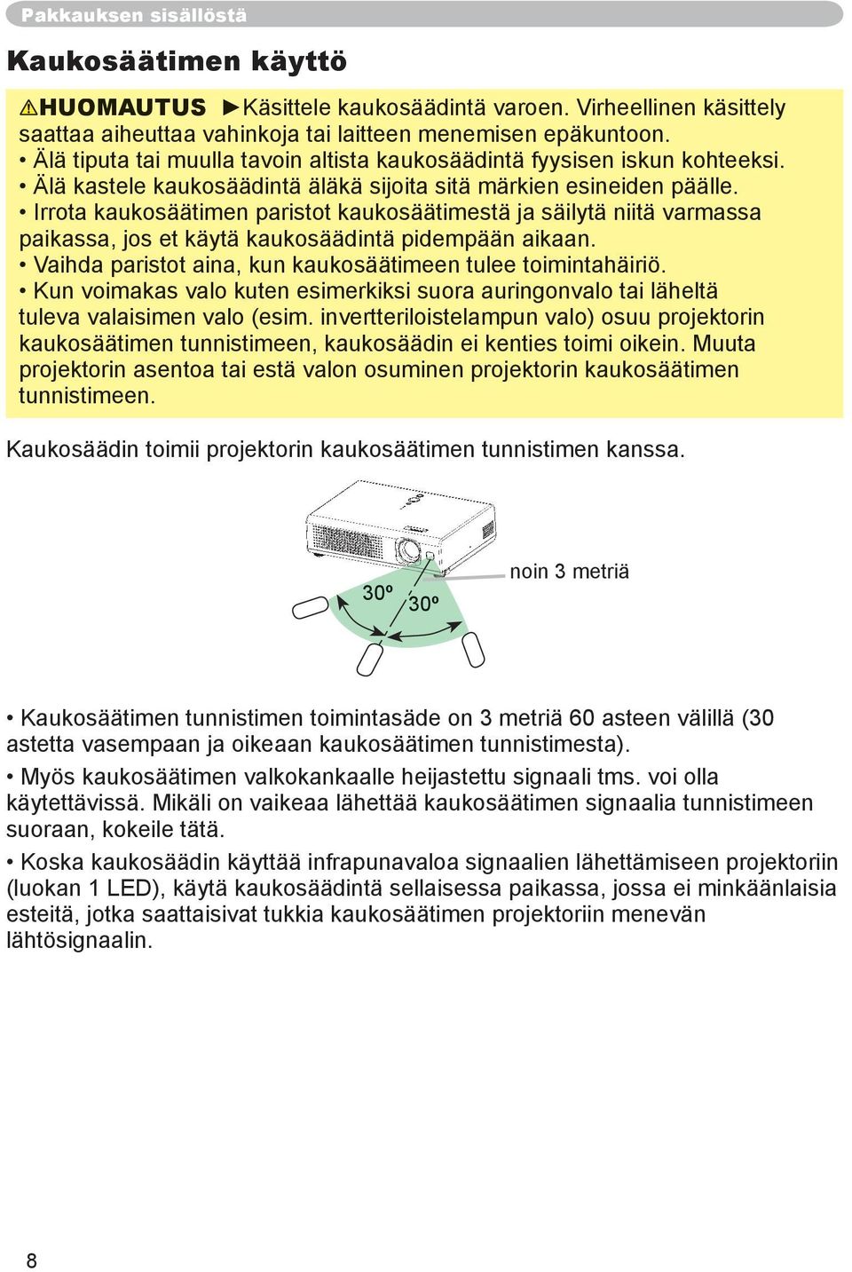 Irrota kaukosäätimen paristot kaukosäätimestä ja säilytä niitä varmassa paikassa, jos et käytä kaukosäädintä pidempään aikaan. Vaihda paristot aina, kun kaukosäätimeen tulee toimintahäiriö.
