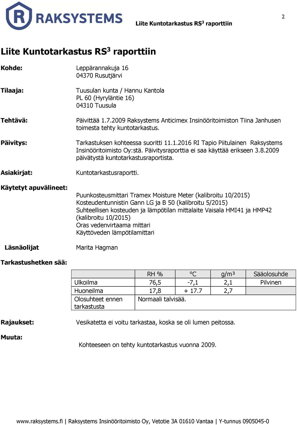 Tarkastuksen kohteessa suoritti 11.1.2016 RI Tapio Piitulainen Raksystems Insinööritoimisto Oy:stä. Päivitysraporttia ei saa käyttää erikseen 3.8.2009 päivätystä kuntotarkastusraportista.