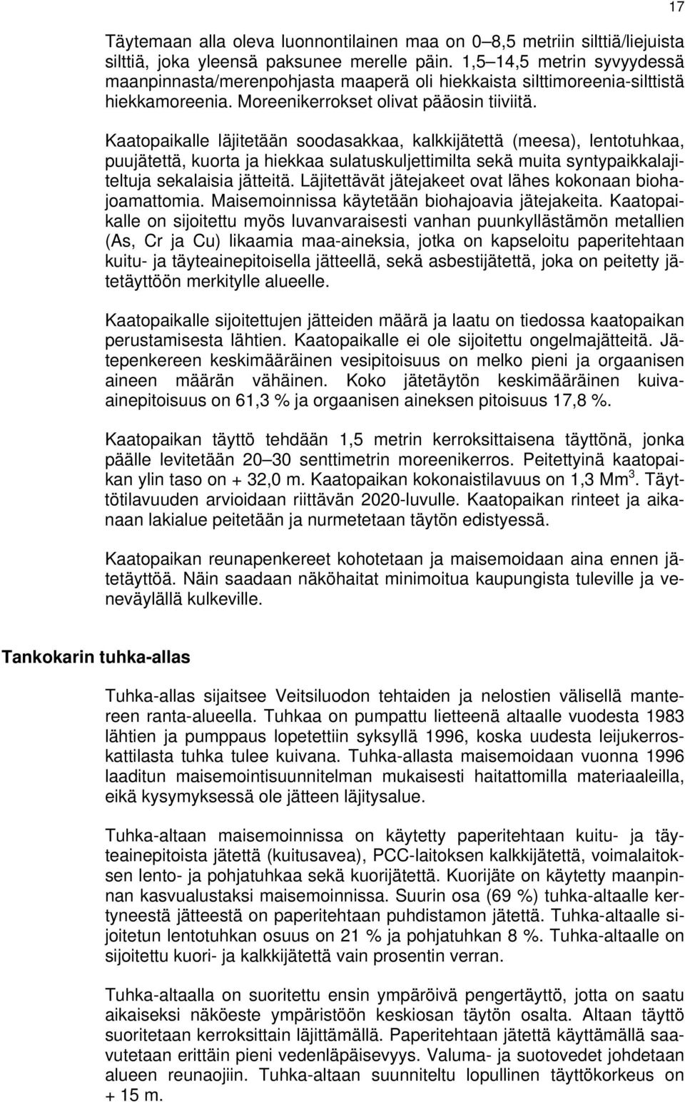 Kaatopaikalle läjitetään soodasakkaa, kalkkijätettä (meesa), lentotuhkaa, puujätettä, kuorta ja hiekkaa sulatuskuljettimilta sekä muita syntypaikkalajiteltuja sekalaisia jätteitä.