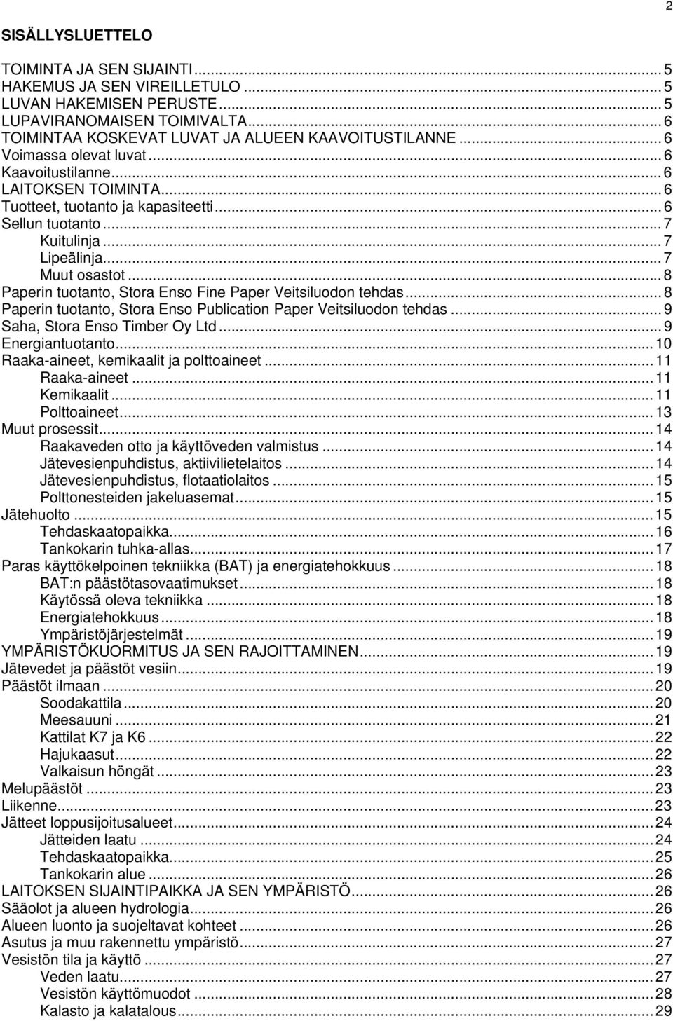.. 8 Paperin tuotanto, Stora Enso Fine Paper Veitsiluodon tehdas... 8 Paperin tuotanto, Stora Enso Publication Paper Veitsiluodon tehdas... 9 Saha, Stora Enso Timber Oy Ltd... 9 Energiantuotanto.