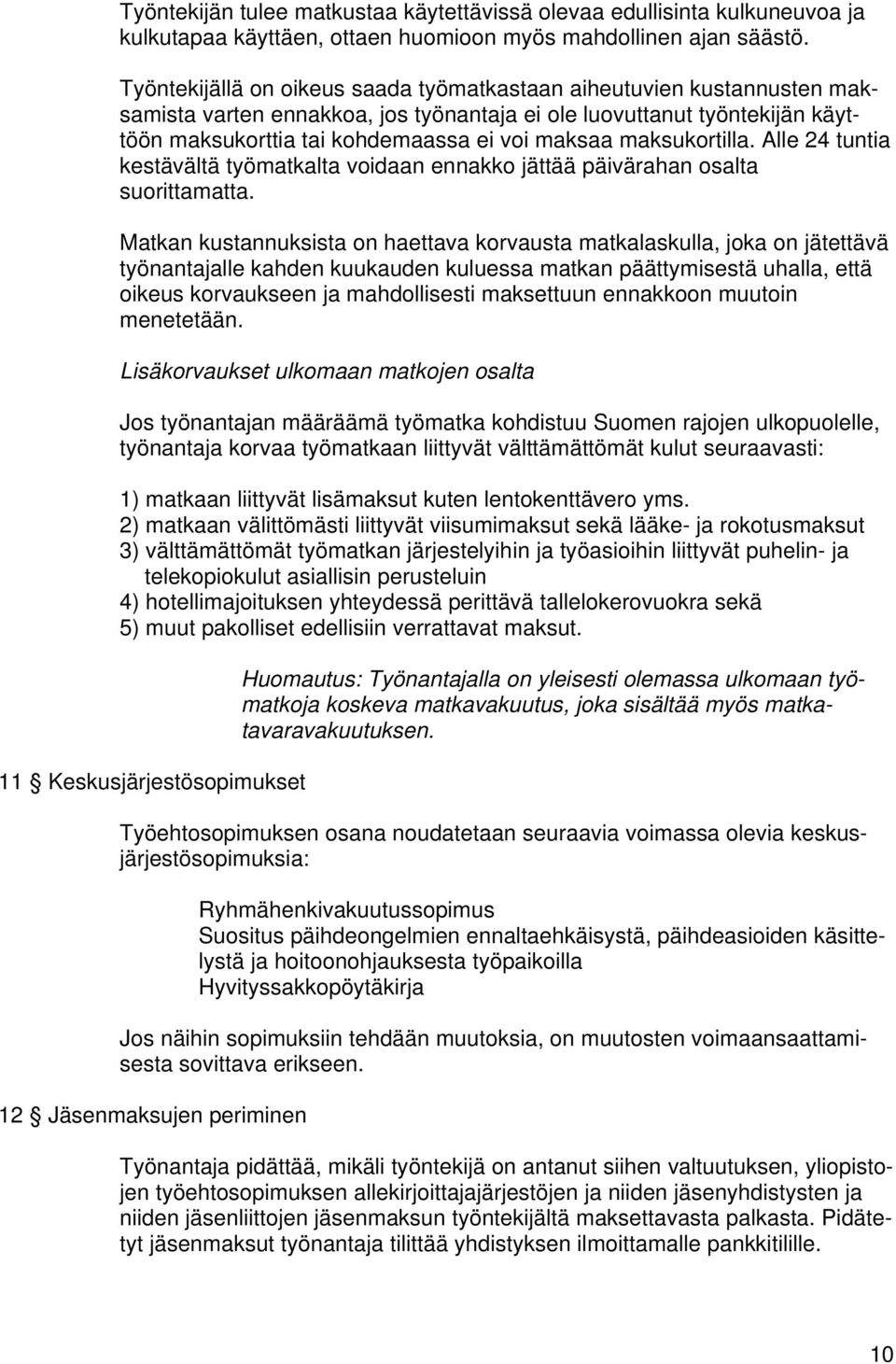 maksukortilla. Alle 24 tuntia kestävältä työmatkalta voidaan ennakko jättää päivärahan osalta suorittamatta.