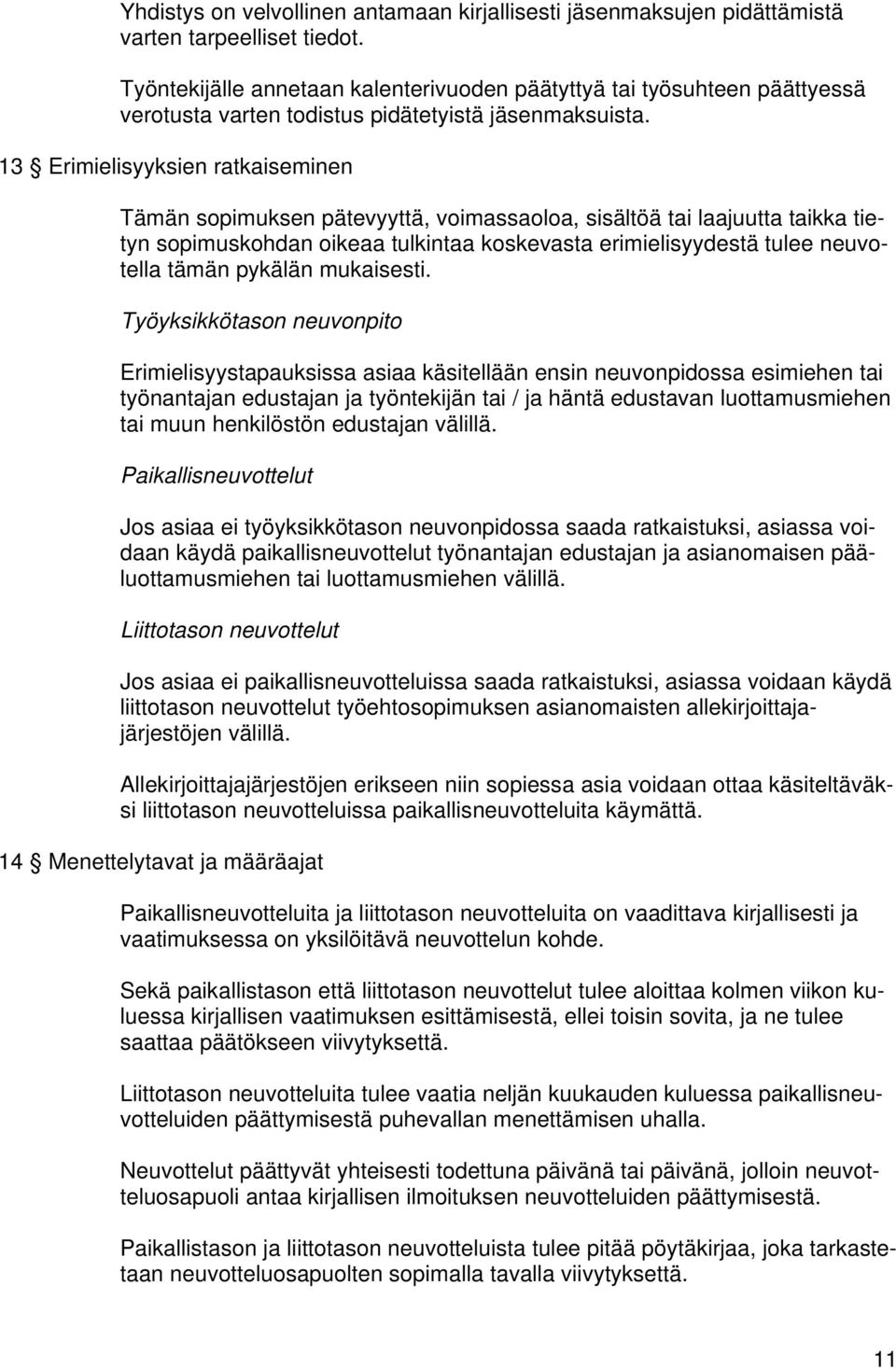 13 Erimielisyyksien ratkaiseminen Tämän sopimuksen pätevyyttä, voimassaoloa, sisältöä tai laajuutta taikka tietyn sopimuskohdan oikeaa tulkintaa koskevasta erimielisyydestä tulee neuvotella tämän