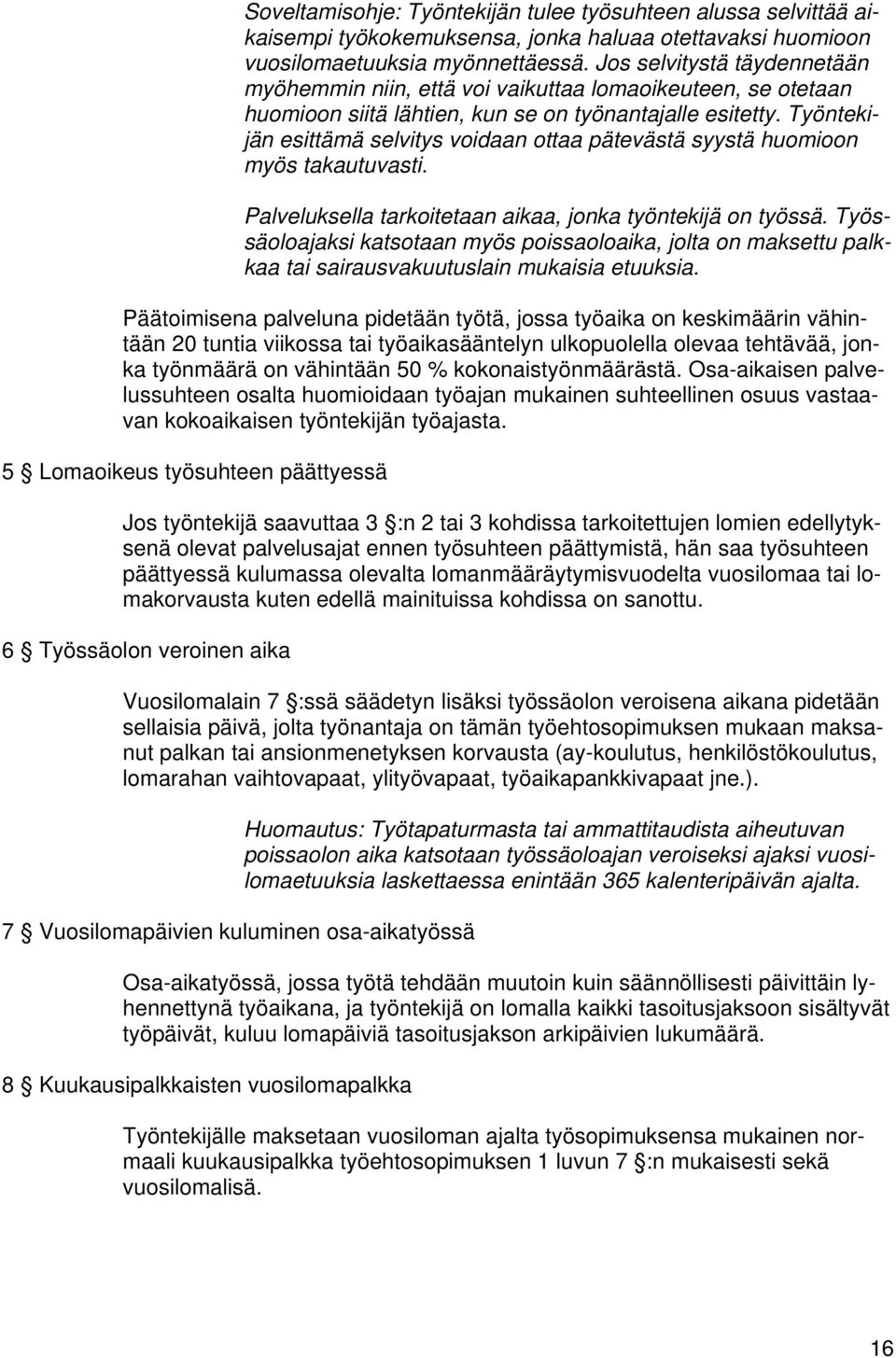 Työntekijän esittämä selvitys voidaan ottaa pätevästä syystä huomioon myös takautuvasti. Palveluksella tarkoitetaan aikaa, jonka työntekijä on työssä.