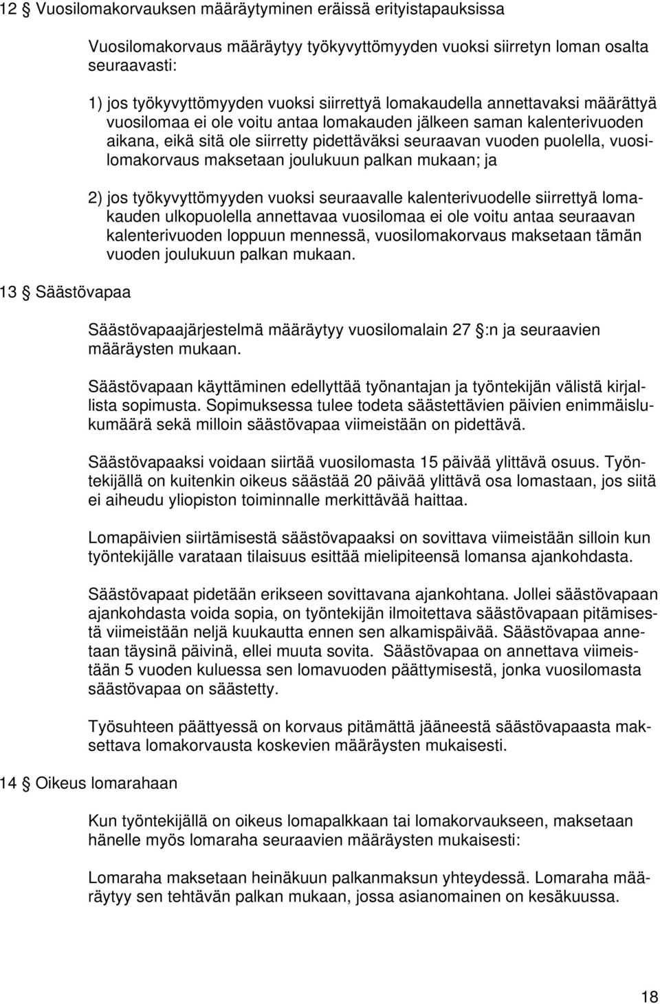 vuosilomakorvaus maksetaan joulukuun palkan mukaan; ja 2) jos työkyvyttömyyden vuoksi seuraavalle kalenterivuodelle siirrettyä lomakauden ulkopuolella annettavaa vuosilomaa ei ole voitu antaa