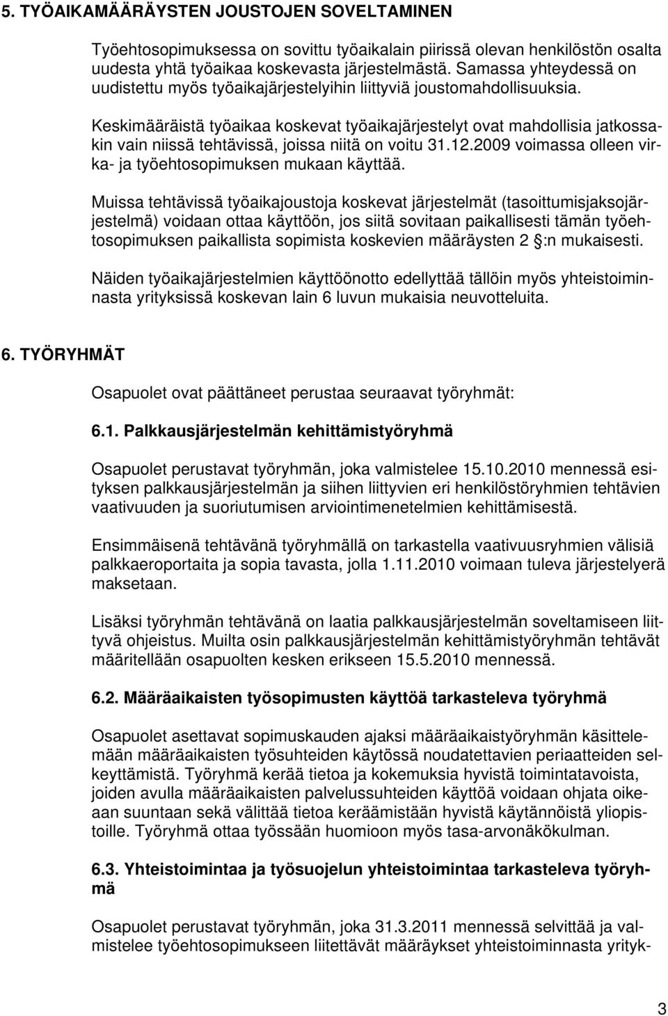 Keskimääräistä työaikaa koskevat työaikajärjestelyt ovat mahdollisia jatkossakin vain niissä tehtävissä, joissa niitä on voitu 31.12.2009 voimassa olleen virka- ja työehtosopimuksen mukaan käyttää.