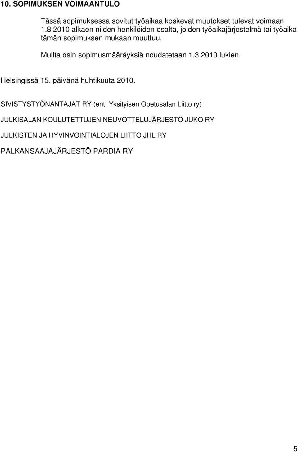 Muilta osin sopimusmääräyksiä noudatetaan 1.3.2010 lukien. Helsingissä 15. päivänä huhtikuuta 2010.