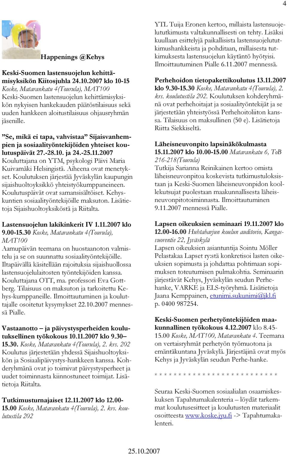 Aiheena ovat menetykset. Koulutuksen järjestää Jyväskylän kaupungin sijaishuoltoyksikkö yhteistyökumppaneineen. Koulutuspäivät ovat samansisältöiset. Kehyskuntien sosiaalityöntekijöille maksuton.